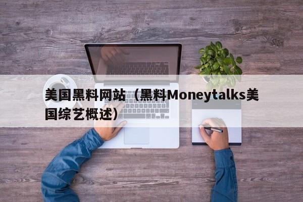 美国黑料网站（黑料Moneytalks美国综艺概述）